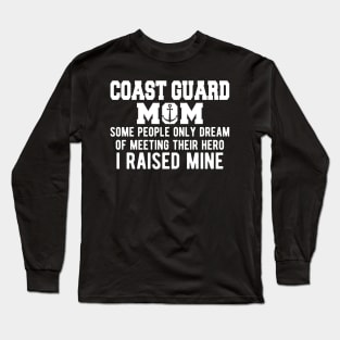 Coast Guard Mom some people only dream of meeting their hero I raised mine Long Sleeve T-Shirt